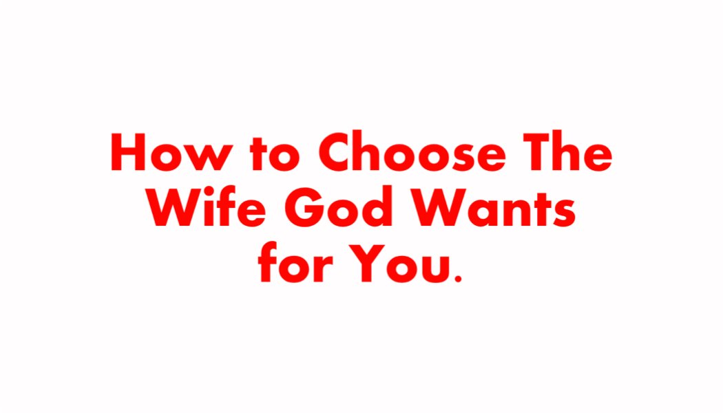 How to Choose The Wife God Wants for You How to Choose The Wife God Wants for You