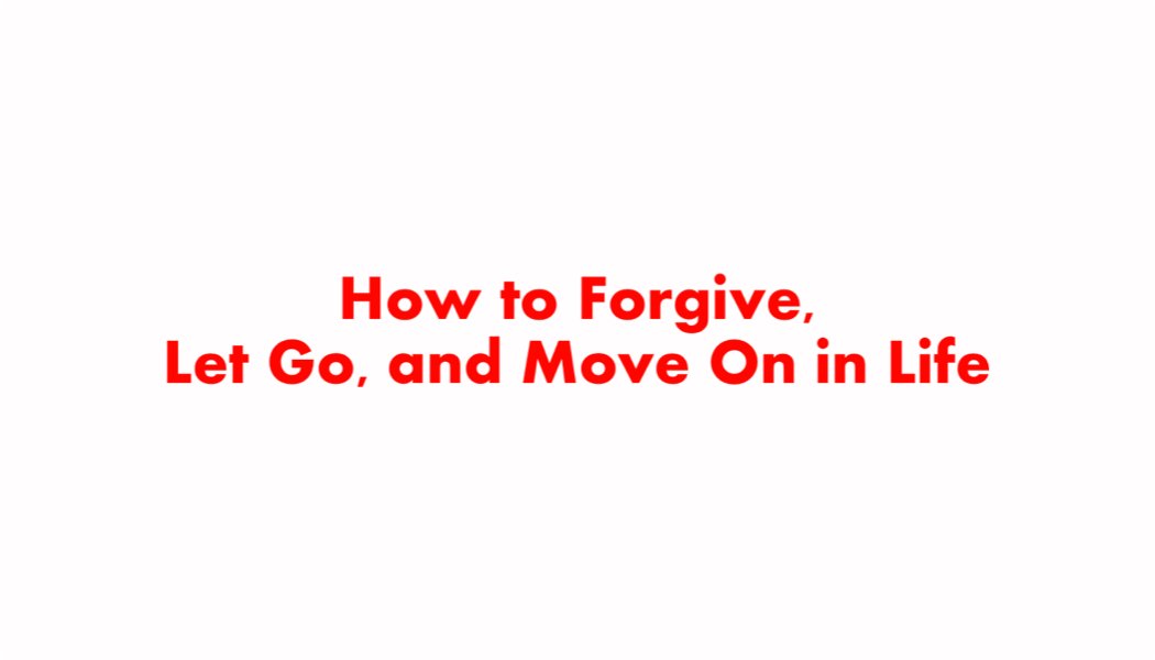 How to Forgive, Let Go, and Move On in Life How to Forgive, Let Go, and Move On in Life