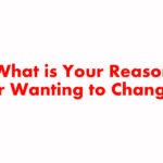 What is Your Reason for Wanting to Change?