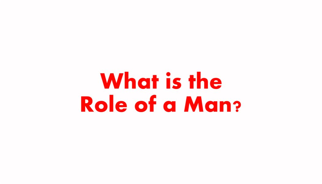 What is the Role of a Man What is the Role of a Man