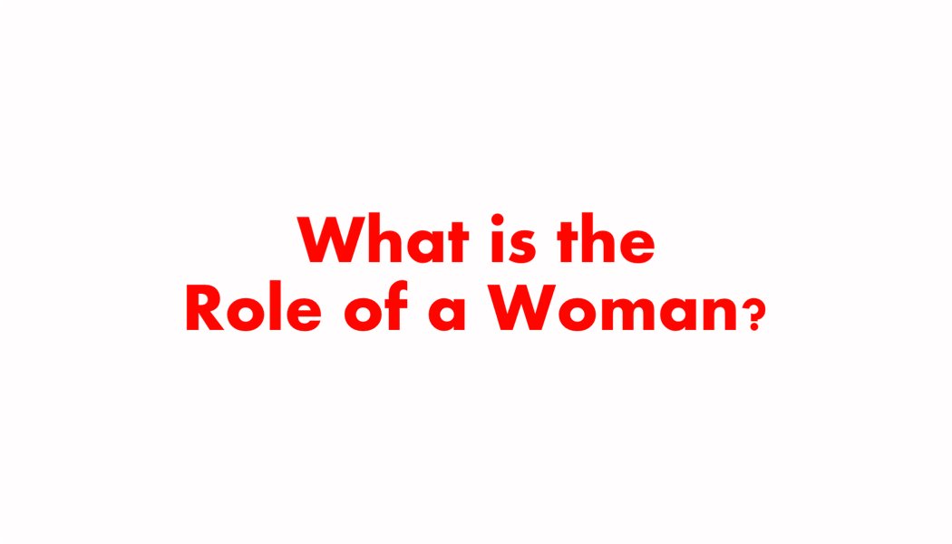 What is the Role of a Woman What is the Role of a Woman