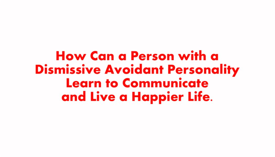 How Can a Person with a Dismissive Avoidant Personality Learn to Communicate and Live a Happier Life 2 How Can a Person with a Dismissive Avoidant Personality Learn to Communicate and Live a Happier Life 2