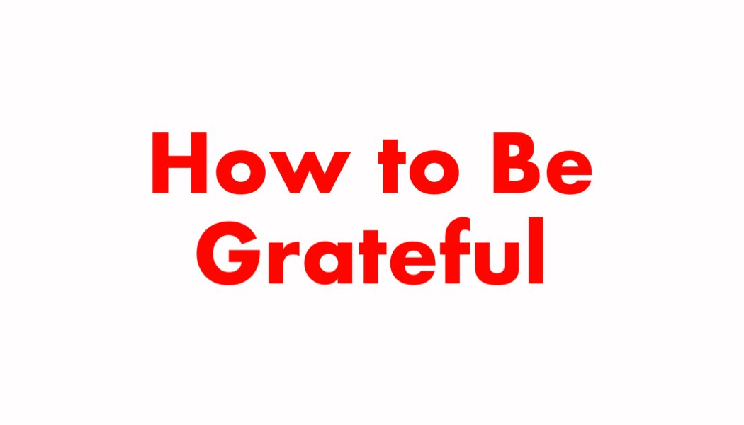 How to Be Grateful How to Be Grateful