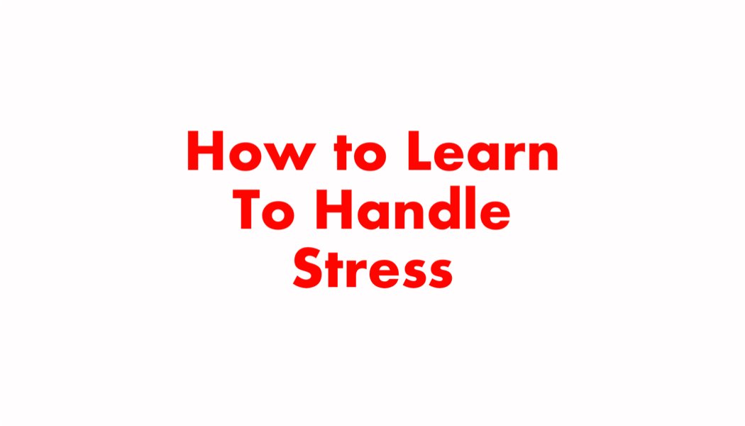 How to learn to handle stress How to learn to handle stress