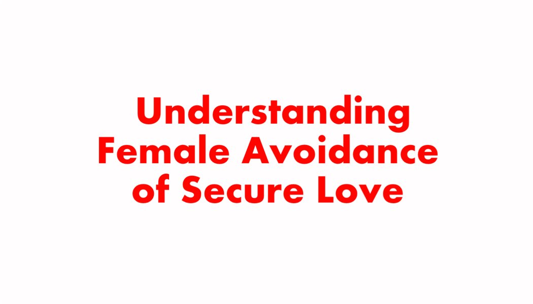 Understanding Female Avoidance of Secure Love Understanding Female Avoidance of Secure Love