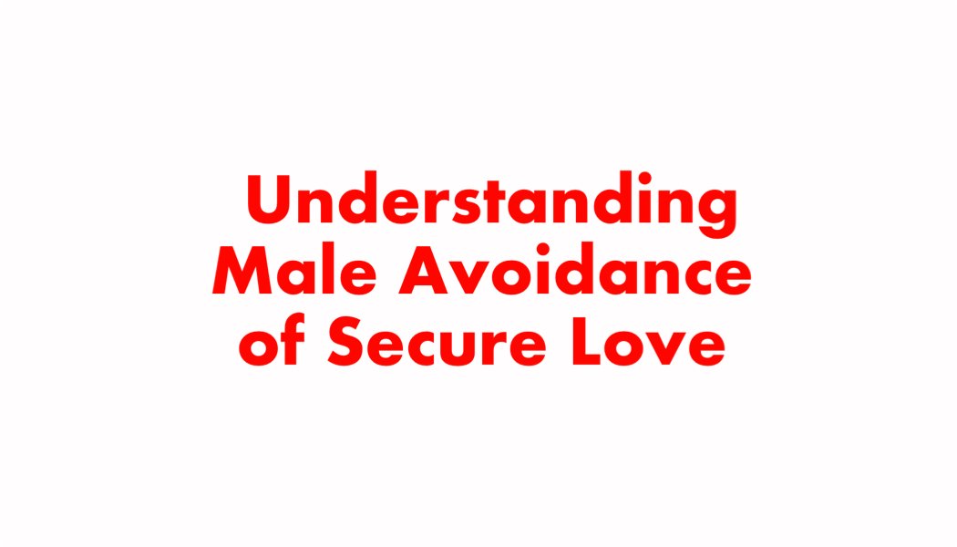 Understanding Male Avoidance of Secure Love Understanding Male Avoidance of Secure Love