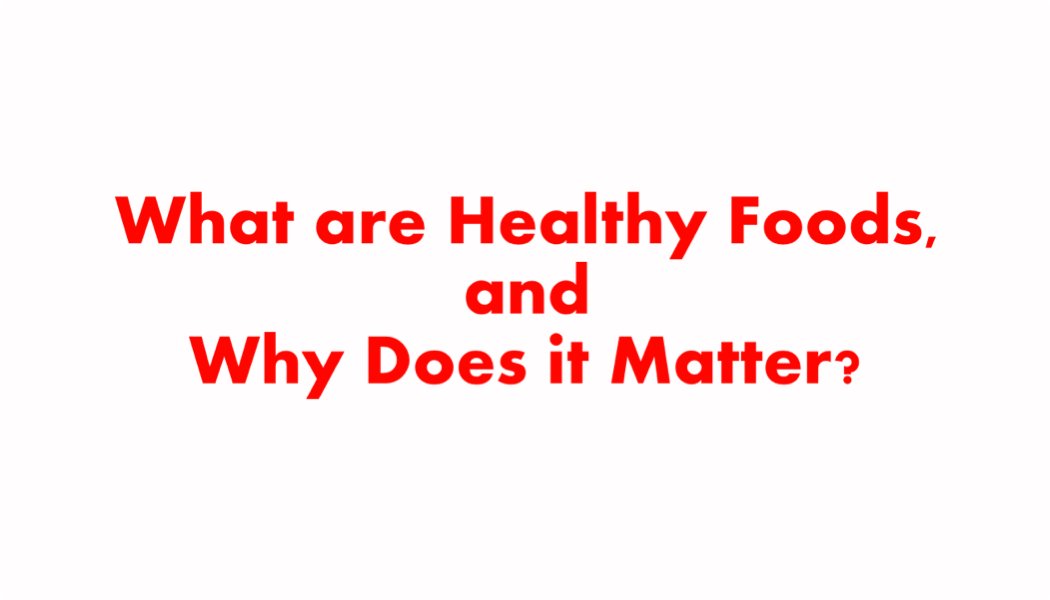 What are Healthy Foods and Why Does it Matter? What are Healthy Foods and Why Does it Matter?
