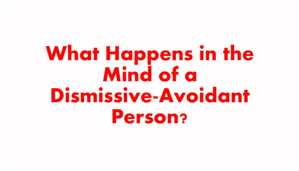What Happens in the Mind of a Dismissive-Avoidant Person What Happens in the Mind of a Dismissive-Avoidant Person