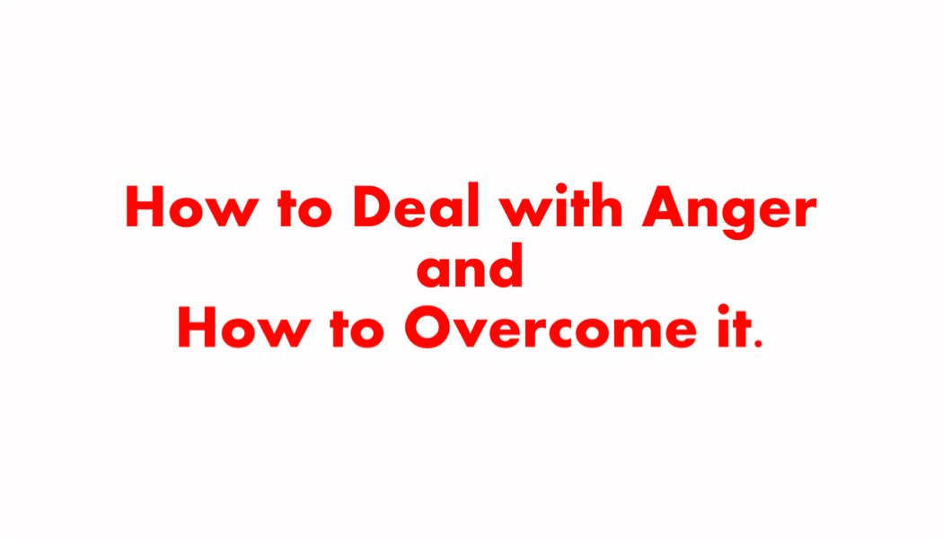 How to Deal with Anger and How to Overcome it How to Deal with Anger and How to Overcome it