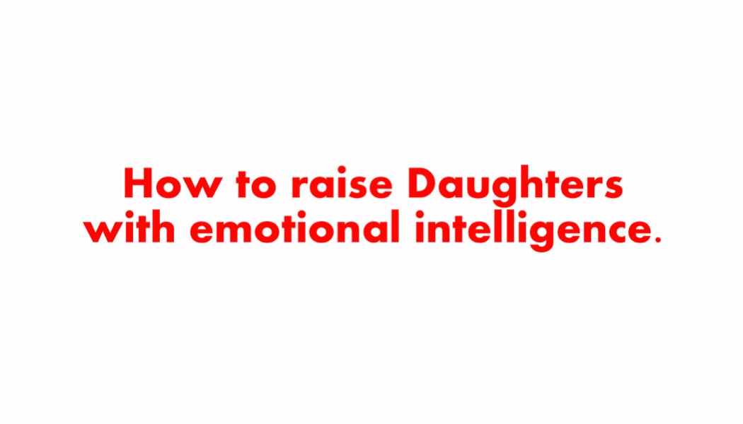 How to raise Daughters with emotional intelligence. How to raise Daughters with emotional intelligence.