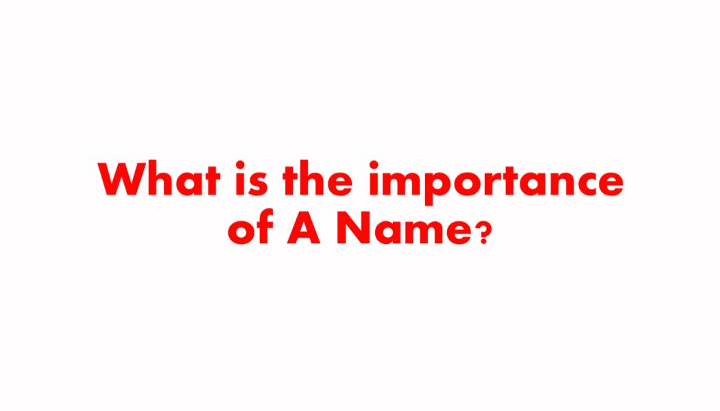 What is the importance of A Name? What is the importance of A Name?