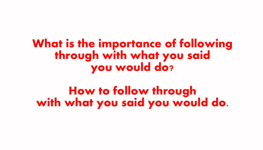 What is the importance of following through with what you said you would do? How to follow through with what you said you would do What is the importance of following through with what you said you would do? How to follow through with what you said you would do
