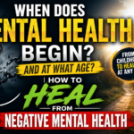 When does mental Health begin, and at what age?  How to heal from negative mental health?