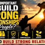 Why is it important to build strong relationships with people? How to build strong relationships.